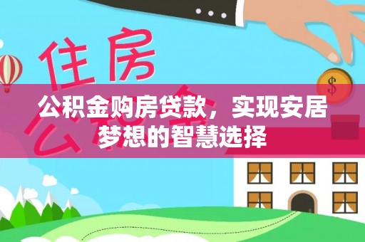 涪陵公积金购房贷款，实现安居梦想的智慧选择