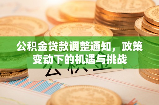 涪陵公积金贷款调整通知，政策变动下的机遇与挑战