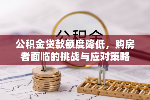 涪陵公积金贷款额度降低，购房者面临的挑战与应对策略