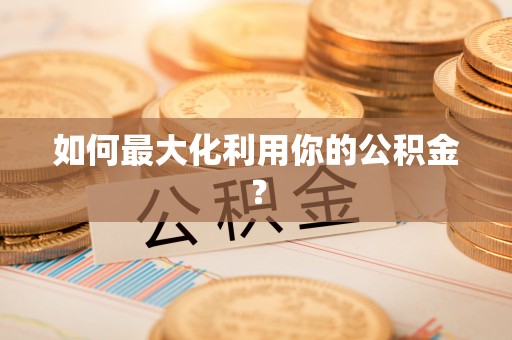 涪陵如何最大化利用你的公积金？