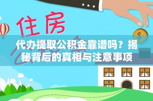 涪陵代办提取公积金靠谱吗？揭秘背后的真相与注意事项