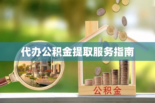 涪陵代办公积金提取服务指南