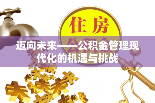 涪陵迈向未来——公积金管理现代化的机遇与挑战
