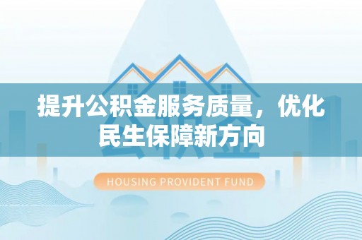 涪陵提升公积金服务质量，优化民生保障新方向
