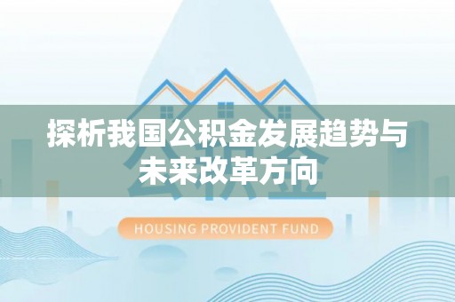 涪陵探析我国公积金发展趋势与未来改革方向