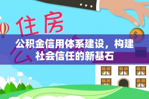 涪陵公积金信用体系建设，构建社会信任的新基石