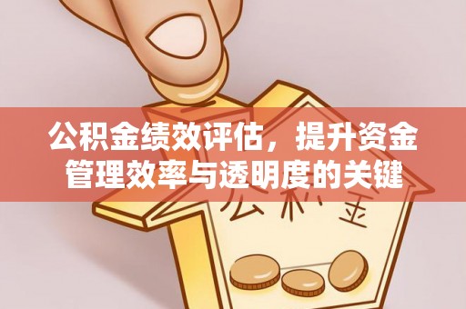 涪陵公积金绩效评估，提升资金管理效率与透明度的关键