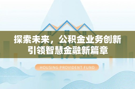 涪陵探索未来，公积金业务创新引领智慧金融新篇章