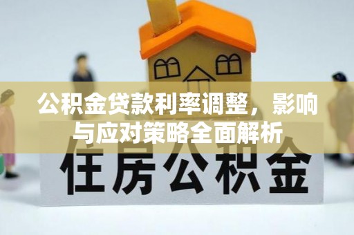 涪陵公积金贷款利率调整，影响与应对策略全面解析