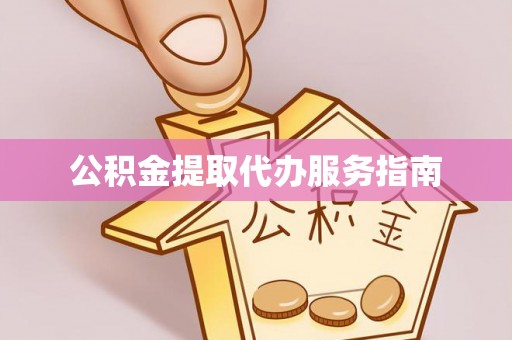 涪陵公积金提取代办服务指南