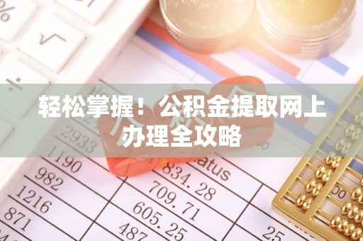 涪陵轻松掌握！公积金提取网上办理全攻略