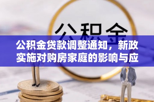 涪陵公积金贷款调整通知，新政实施对购房家庭的影响与应对策略