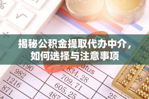 涪陵揭秘公积金提取代办中介，如何选择与注意事项