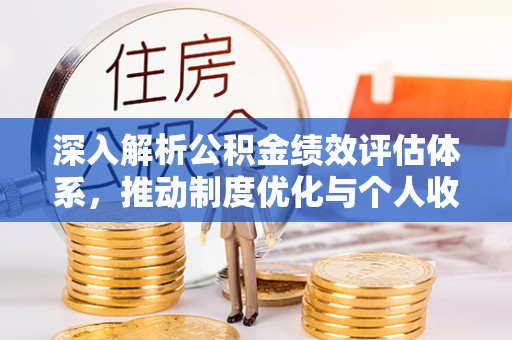 涪陵深入解析公积金绩效评估体系，推动制度优化与个人收益最大化