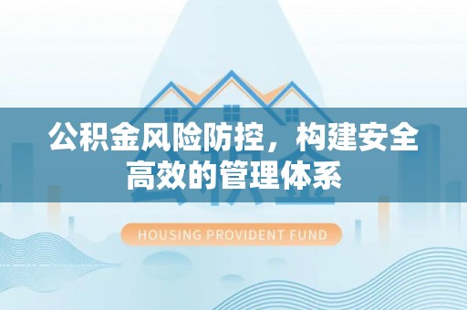 涪陵公积金风险防控，构建安全高效的管理体系