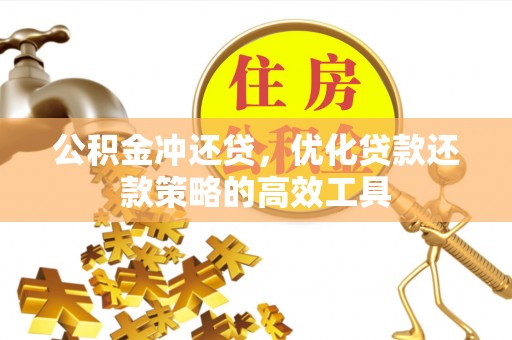涪陵公积金冲还贷，优化贷款还款策略的高效工具