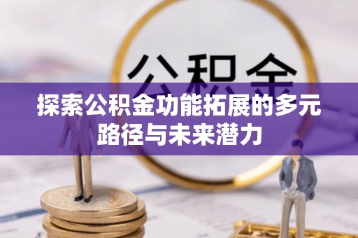 涪陵探索公积金功能拓展的多元路径与未来潜力