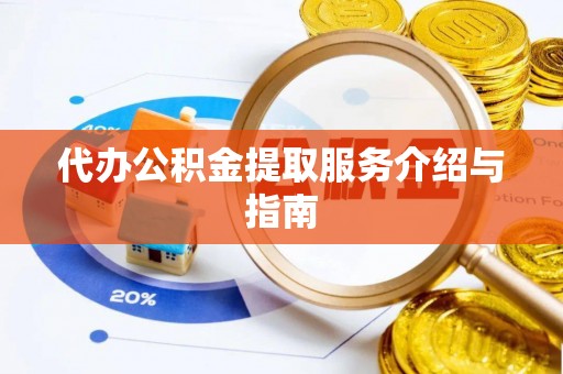 涪陵代办公积金提取服务介绍与指南