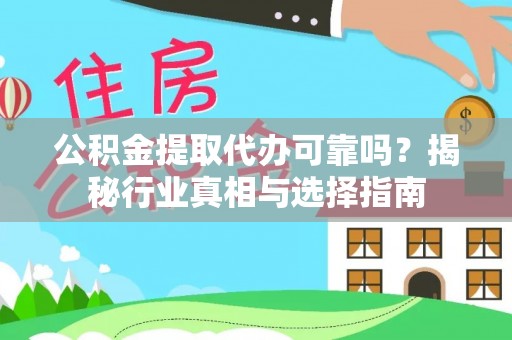 涪陵公积金提取代办可靠吗？揭秘行业真相与选择指南