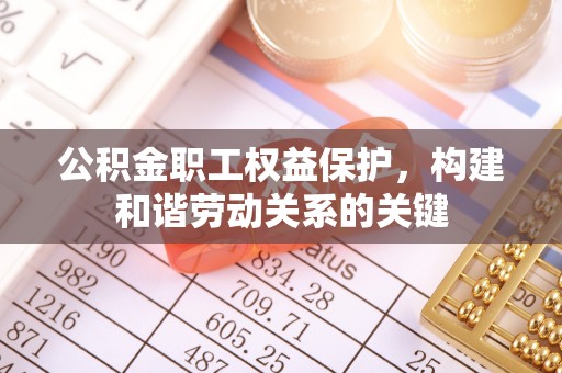 涪陵公积金职工权益保护，构建和谐劳动关系的关键