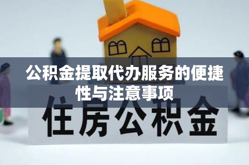 涪陵公积金提取代办服务的便捷性与注意事项