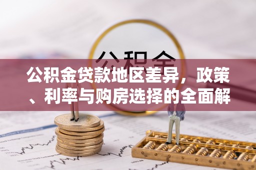 涪陵公积金贷款地区差异，政策、利率与购房选择的全面解析