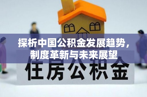 涪陵探析中国公积金发展趋势，制度革新与未来展望