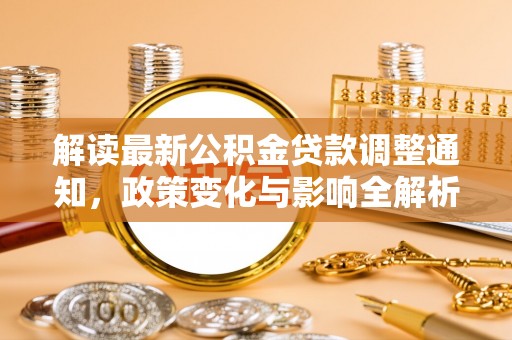 涪陵解读最新公积金贷款调整通知，政策变化与影响全解析