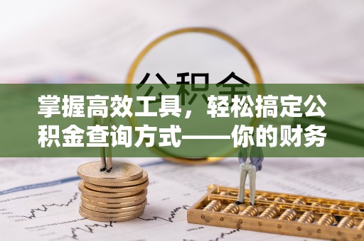涪陵掌握高效工具，轻松搞定公积金查询方式——你的财务助手