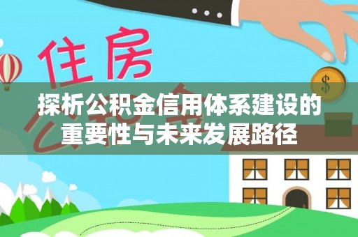 涪陵探析公积金信用体系建设的重要性与未来发展路径