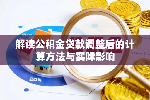 涪陵解读公积金贷款调整后的计算方法与实际影响