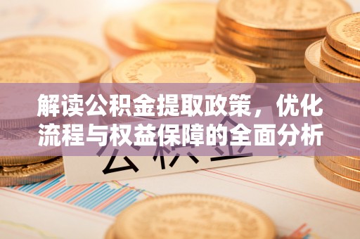 涪陵解读公积金提取政策，优化流程与权益保障的全面分析
