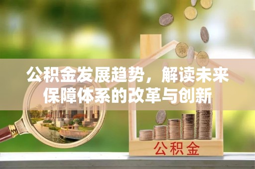 涪陵公积金发展趋势，解读未来保障体系的改革与创新